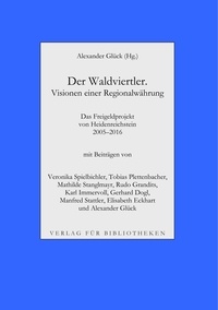 Alexander Glück et Veronika Spielbichler - Der Waldviertler. Visionen einer Regionalwährung - Das Freigeldprojekt von Heidenreichstein 2005-2016.