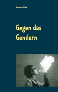 Alexander Glück - Gegen das Gendern - Vierzig schlagende Argumente gegen die gewaltsame Deformierung unserer Sprache.