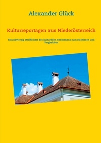 Alexander Glück - Kulturreportagen aus Niederösterreich - Einundvierzig Streiflichter des kulturellen Geschehens zum Nachlesen und Vergleichen.