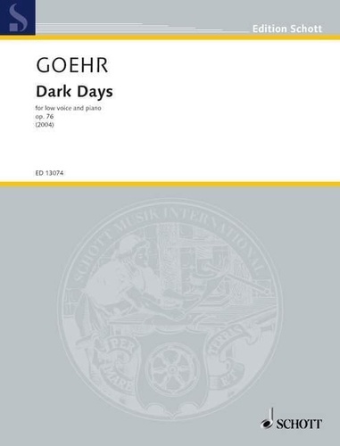 Alexander Goehr - Edition Schott  : Dark Days - op. 76. low voice and piano. grave..
