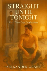 Straight Until Tonight: First-Time Gay Confessions