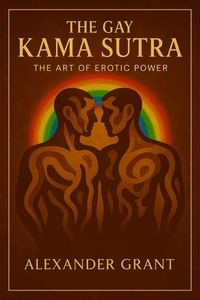 The Gay Kama Sutra: The Art of Erotic Power