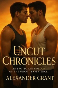 Uncut Chronicles: An Erotic Anthology of the Uncut Experience