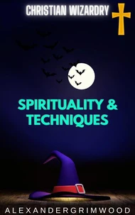 Christian Wizardry: Spirituality &amp; Techniques