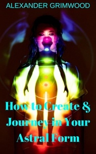  Alexander Grimwood - How to Create &amp; Journey in Your Astral Form.