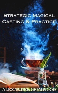  Alexander Grimwood - Strategic Magical Casting &amp; Practice.