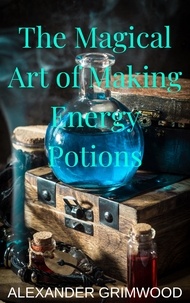  Alexander Grimwood - The Magical Art of Making Energy Potions.