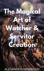  Alexander Grimwood - The Magical Art of Watcher &amp; Servitor Creation.