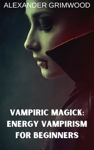  Alexander Grimwood - Vampiric Magick: Energy Vampirism for Beginners.