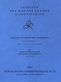 Eléments de géométrie algébrique - Volume 3, Etude cohomologique des faisceaux cohérents (première partie).pdf