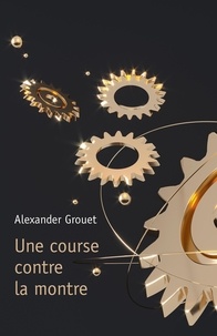 Alexander Grouet - Une course  contre la montre.
