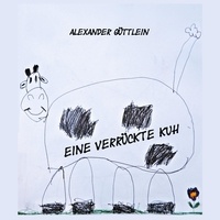 Alexander Güttlein - Eine verrückte Kuh - Bildergeschichte.