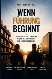 Wenn Führung beginnt - Praxishandbuch für Teamleiter in Logistik, Produktion und operativen Berufen