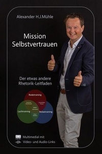 Alexander H.J. Mühle - Mission Selbstvertrauen - Der etwas andere Rhetorik-Leitfaden.