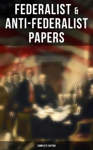 Federalist &amp; Anti-Federalist Papers - Complete Edition