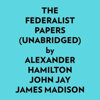 The Federalist Papers (Unabridged)