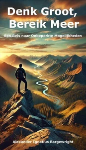 Denk Groot, Bereik Meer – Een Reis naar Onbeperkte Mogelijkheden