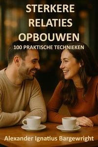 Sterkere relaties opbouwen - 100 praktische technieken