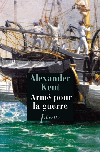 Alexander Kent - Une aventure de Richard Bolitho  : Armé pour la guerre.