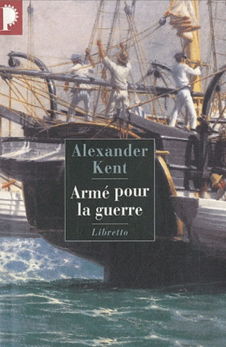 Alexander Kent - Une aventure de Richard Bolitho  : Armé pour la guerre.