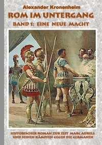 Alexander Kronenheim - Rom im Untergang - Band 1: Eine neue Macht - Historischer Roman zur Zeit Marc Aurels und seinen Kämpfen gegen die Germanen.