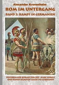 Alexander Kronenheim - Rom im Untergang - Band 2: Kampf in Germanien - Historischer Roman zur Zeit Marc Aurels und seinen Kämpfen gegen die Germanen.