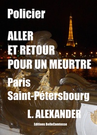Alexander L - Aller et retour pour un meurtre : Paris Saint-Pétersbourg.