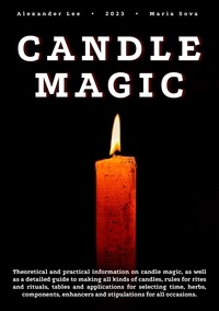  Alexander Lee et  Maria Sova - Candle Magic: Theoretical and Practical Information on Candle Magic, as well as a Detailed Guide to Making all Kinds of Candles.