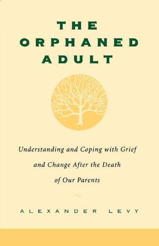 The Orphaned Adult. Understanding And Coping With Grief And Change After The Death Of Our Parents