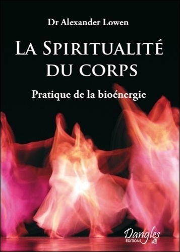 Alexander Lowen - LA SPIRITUALITE DU CORPS. - Pratique de la bioénergie.