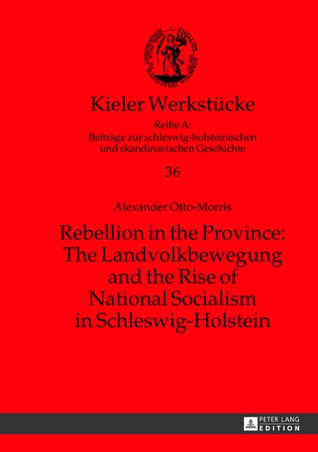 Alexander m. Otto-morris - Rebellion in the Province: The Landvolkbewegung and the Rise of National Socialism in Schleswig-Holstein.