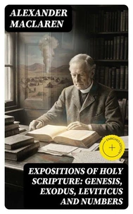 Expositions of Holy Scripture: Genesis, Exodus, Leviticus and Numbers