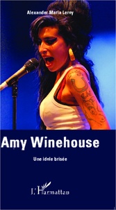 Alexander Maria Leroy - Amy Winehouse - Une idole brisée.