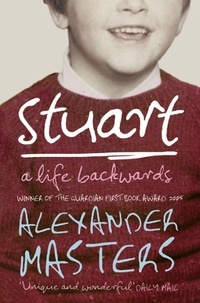 Alexander Masters - Stuart - A Life Backwards.