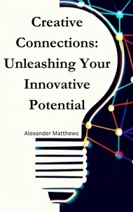 Mobi epub ebooks téléchargez Creative Connections: Unleashing Your Innovative Potential MOBI 9798223795230 par Alexander Matthews