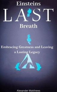 Téléchargeur de livre pour iphone Einstein's Last Breath: Embracing Greatness and Leaving a Lasting Legacy MOBI ePub par Alexander Matthews