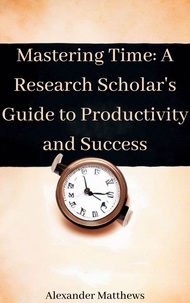 Télécharger des ebooks pour ipad 2 Mastering Time A Research Scholar's Guide to Productivity and Success PDB par Alexander Matthews (Litterature Francaise) 9798223204114