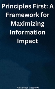 Téléchargement de livres pdf kindle Principles First: A Framework for Maximizing Information Impact par Alexander Matthews en francais 9798215106631