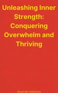 Ebook pdf / txt / mobipocket / epub téléchargez ici Unleashing Inner Strength: Conquering Overwhelm and Thriving 9798223376989 (Litterature Francaise) iBook FB2 par Alexander Matthews