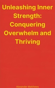 Télécharger gratuitement le ver de livre Unleashing Inner Strength: Conquering Overwhelm and Thriving iBook FB2 9798223376989 par Alexander Matthews (Litterature Francaise)