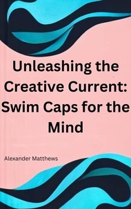 Télécharger le livre sur l'iphone 4 Unleashing the Creative Current: Swim Caps for the Mind par Alexander Matthews (Litterature Francaise)
