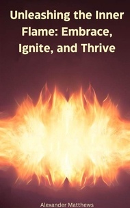 Téléchargements de livres électroniques pour ordinateurs portables Unleashing the Inner Flame: Embrace, Ignite, and Thrive (Litterature Francaise) ePub 9798223495499 par Alexander Matthews