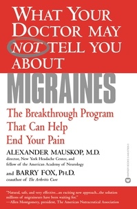 Alexander Mauskop et Barry Fox - What Your Doctor May Not Tell You About(TM): Migraines - The Breakthrough Program That Can Help End Your Pain.