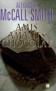 Alexander McCall Smith - Amis, Amants, Chocolat.