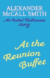 Alexander McCall Smith - At the Reunion Buffet - An Isabel Dalhousie story.