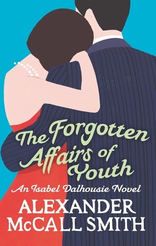 The Forgotten Affairs of Youth. An Isabel Dalhousie Novel