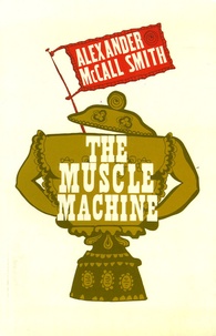 Alexander McCall Smith - The Muscle Machine.