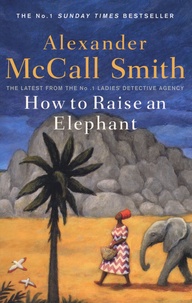 Alexander McCall Smith - The No. 1 Ladie's Detective Agency  : How to Raise an Elephant.