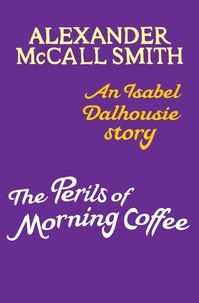 Alexander McCall Smith - The Perils of Morning Coffee - An Isabel Dalhousie story.