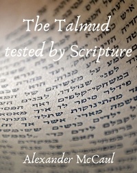 Alexander McCaul - The Talmud tested by Scripture.